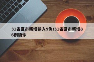 31省区市新增输入9例/31省区市新增86例确诊