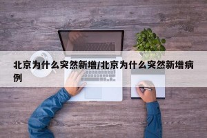 北京为什么突然新增/北京为什么突然新增病例