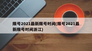 限号2021最新限号时间(限号2021最新限号时间浙江)