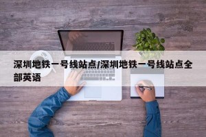 深圳地铁一号线站点/深圳地铁一号线站点全部英语