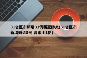 31省区市新增31例新冠肺炎(31省区市新增确诊9例 含本土1例)