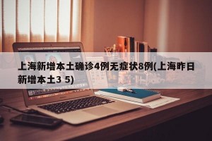 上海新增本土确诊4例无症状8例(上海昨日新增本土3 5)