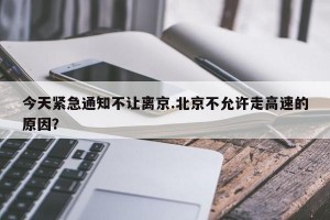 今天紧急通知不让离京.北京不允许走高速的原因？