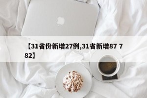 【31省份新增27例,31省新增87 782】