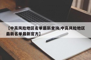 【中高风险地区名单最新查询,中高风险地区最新名单最新官方】