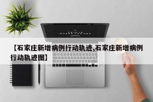 【石家庄新增病例行动轨迹,石家庄新增病例行动轨迹图】