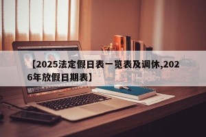 【2025法定假日表一览表及调休,2026年放假日期表】