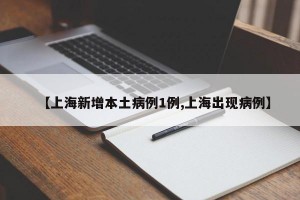 【上海新增本土病例1例,上海出现病例】