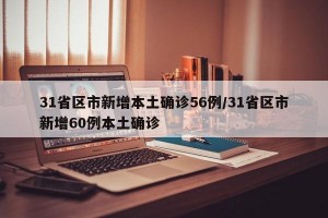 31省区市新增本土确诊56例/31省区市新增60例本土确诊