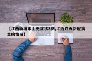 【江西新增本土无症状3例,江西昨天新冠病毒啥情况】