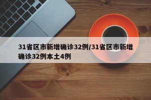 31省区市新增确诊32例/31省区市新增确诊32例本土4例