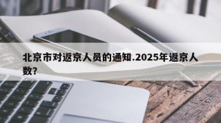 北京市对返京人员的通知.2025年返京人数？