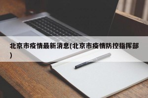 北京市疫情最新消息(北京市疫情防控指挥部)