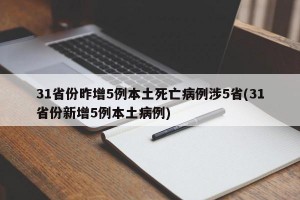 31省份昨增5例本土死亡病例涉5省(31省份新增5例本土病例)