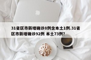 31省区市新增确诊8例含本土1例.31省区市新增确诊92例 本土73例？