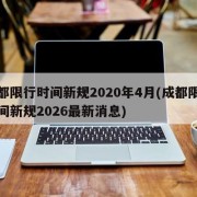 成都限行时间新规2020年4月(成都限行时间新规2026最新消息)