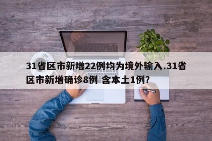 31省区市新增22例均为境外输入.31省区市新增确诊8例 含本土1例？