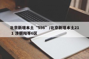 北京新增本土“598”/北京新增本土21 1 涉朝阳等6区