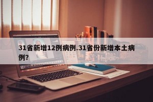 31省新增12例病例.31省份新增本土病例？