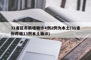 31省区市新增确诊4例2例为本土(31省份昨增13例本土确诊)