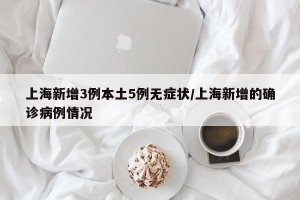上海新增3例本土5例无症状/上海新增的确诊病例情况