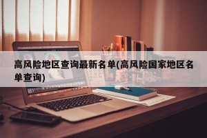 高风险地区查询最新名单(高风险国家地区名单查询)