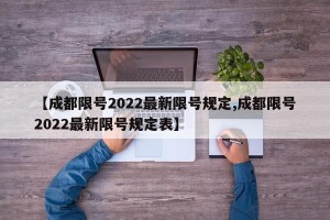 【成都限号2022最新限号规定,成都限号2022最新限号规定表】