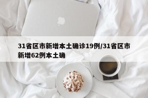 31省区市新增本土确诊19例/31省区市新增62例本土确