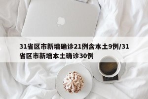 31省区市新增确诊21例含本土9例/31省区市新增本土确诊30例