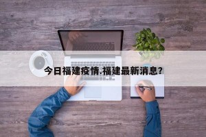 今日福建疫情.福建最新消息？