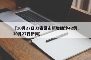 【10月27日31省区市新增确诊42例,10月27日新闻】