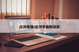 庄河疫情/庄河市最新动态