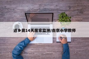 返乡需14天居家监测/南京小学教师