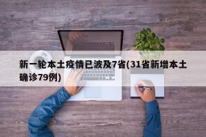 新一轮本土疫情已波及7省(31省新增本土确诊79例)