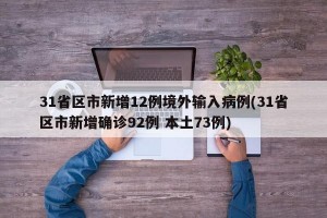 31省区市新增12例境外输入病例(31省区市新增确诊92例 本土73例)