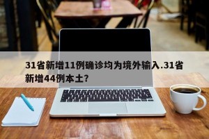 31省新增11例确诊均为境外输入.31省新增44例本土？
