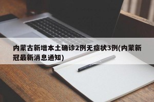 内蒙古新增本土确诊2例无症状3例(内蒙新冠最新消息通知)