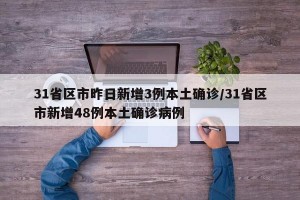 31省区市昨日新增3例本土确诊/31省区市新增48例本土确诊病例