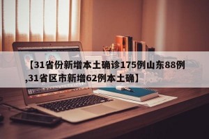 【31省份新增本土确诊175例山东88例,31省区市新增62例本土确】