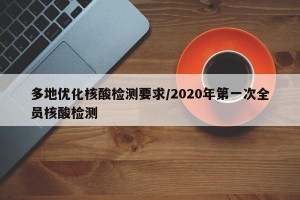 多地优化核酸检测要求/2020年第一次全员核酸检测