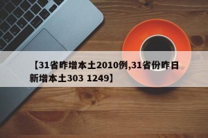 【31省昨增本土2010例,31省份昨日新增本土303 1249】