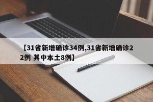 【31省新增确诊34例,31省新增确诊22例 其中本土8例】