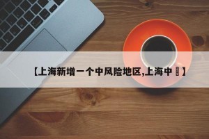 【上海新增一个中风险地区,上海中學】