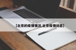 【北京的疫情情况,北京疫情动态】