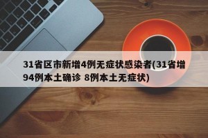 31省区市新增4例无症状感染者(31省增94例本土确诊 8例本土无症状)