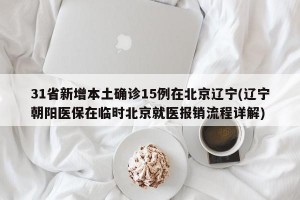 31省新增本土确诊15例在北京辽宁(辽宁朝阳医保在临时北京就医报销流程详解)