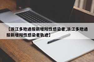 【浙江多地通报新增阳性感染者,浙江多地通报新增阳性感染者轨迹】