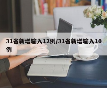 31省新增输入12例/31省新增输入10例