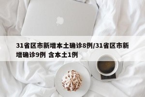 31省区市新增本土确诊8例/31省区市新增确诊9例 含本土1例