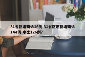 31省新增确诊16例.31省区市新增确诊144例 本土126例？